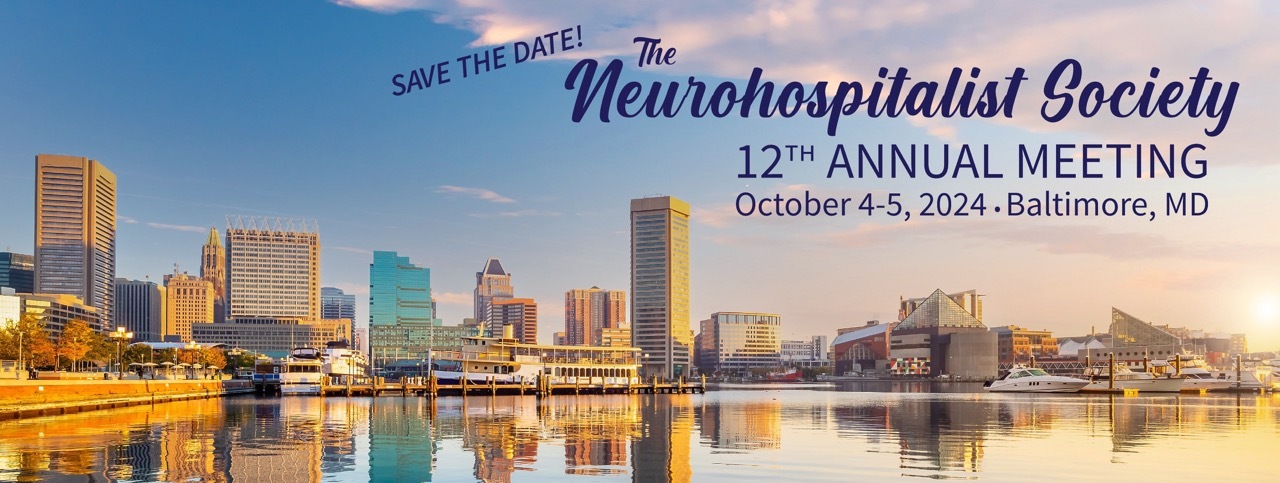 Save the Date! The Neurohospitalist Society 12th Annual Meeting. October 4-5, 2024. Baltimore, MD.